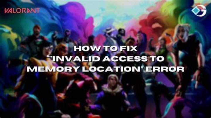 Why does valorant say invalid access to memory location